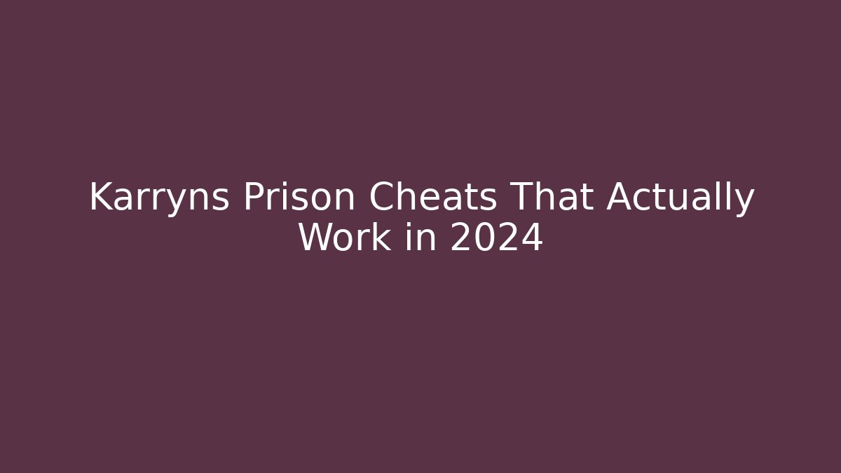 Karryns Prison Cheats That Actually Work in 2024