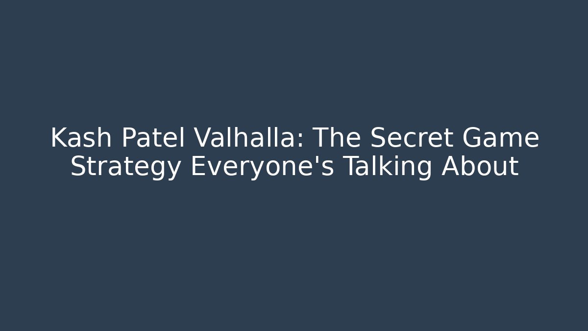 Kash Patel Valhalla: The Secret Game Strategy Everyone’s Talking About