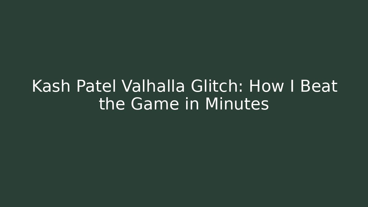 Kash Patel Valhalla Glitch: How I Beat the Game in Minutes