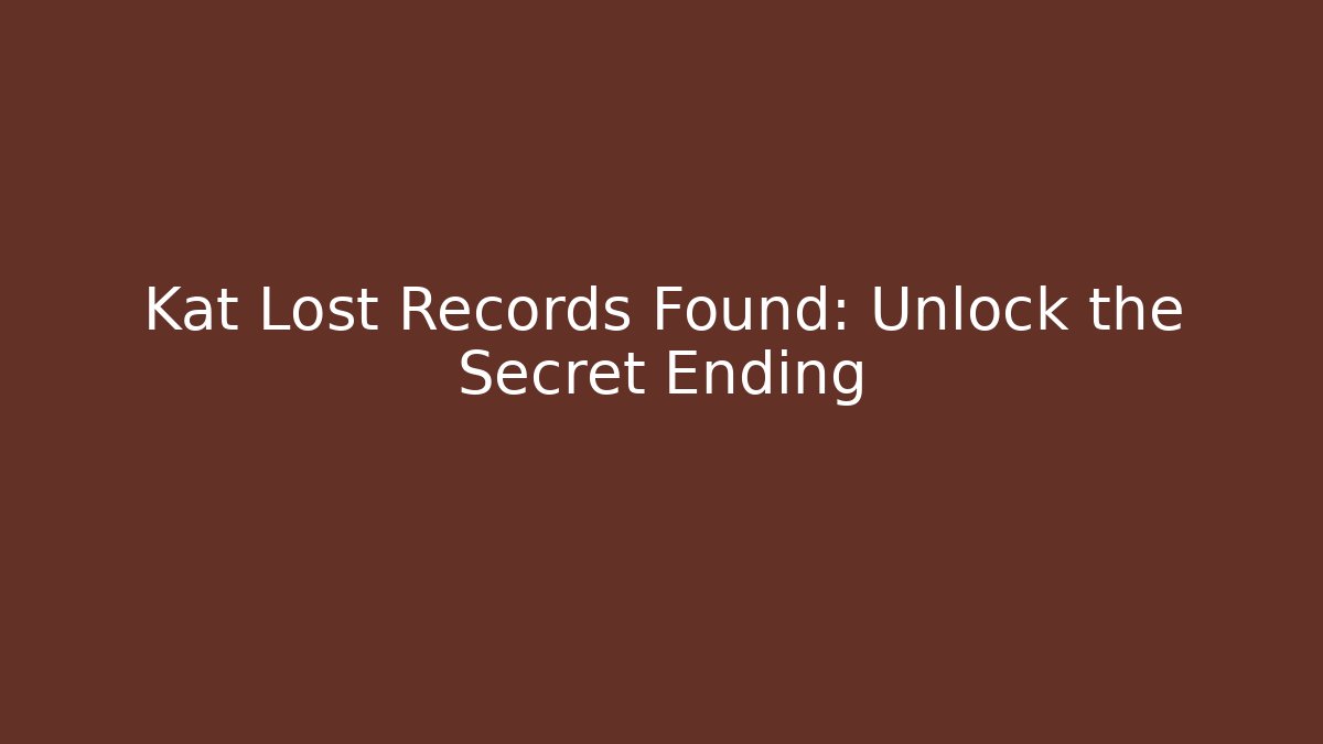 Kat Lost Records Found: Unlock the Secret Ending