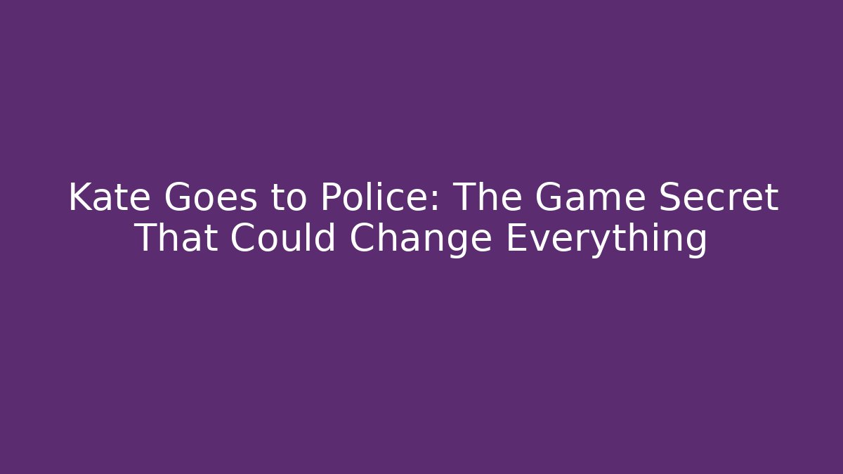 Kate Goes to Police: The Game Secret That Could Change Everything