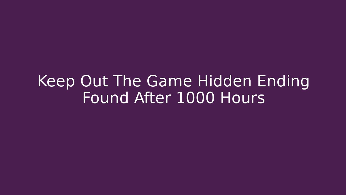 Keep Out The Game Hidden Ending Found After 1000 Hours