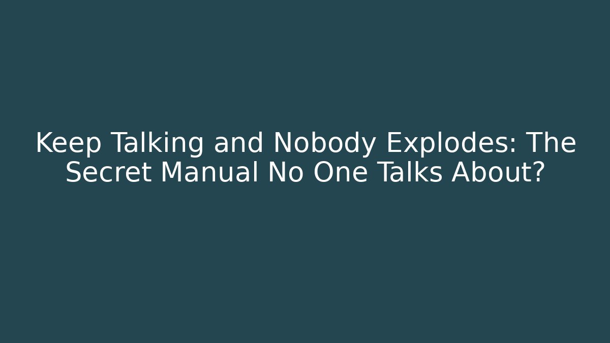 Keep Talking and Nobody Explodes: The Secret Manual No One Talks About?