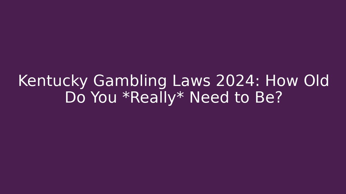 Kentucky Gambling Laws 2024: How Old Do You *Really* Need to Be?