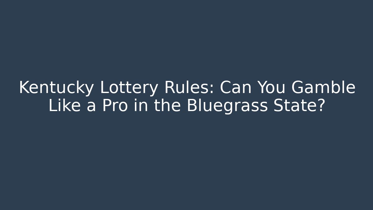 Kentucky Lottery Rules: Can You Gamble Like a Pro in the Bluegrass State?