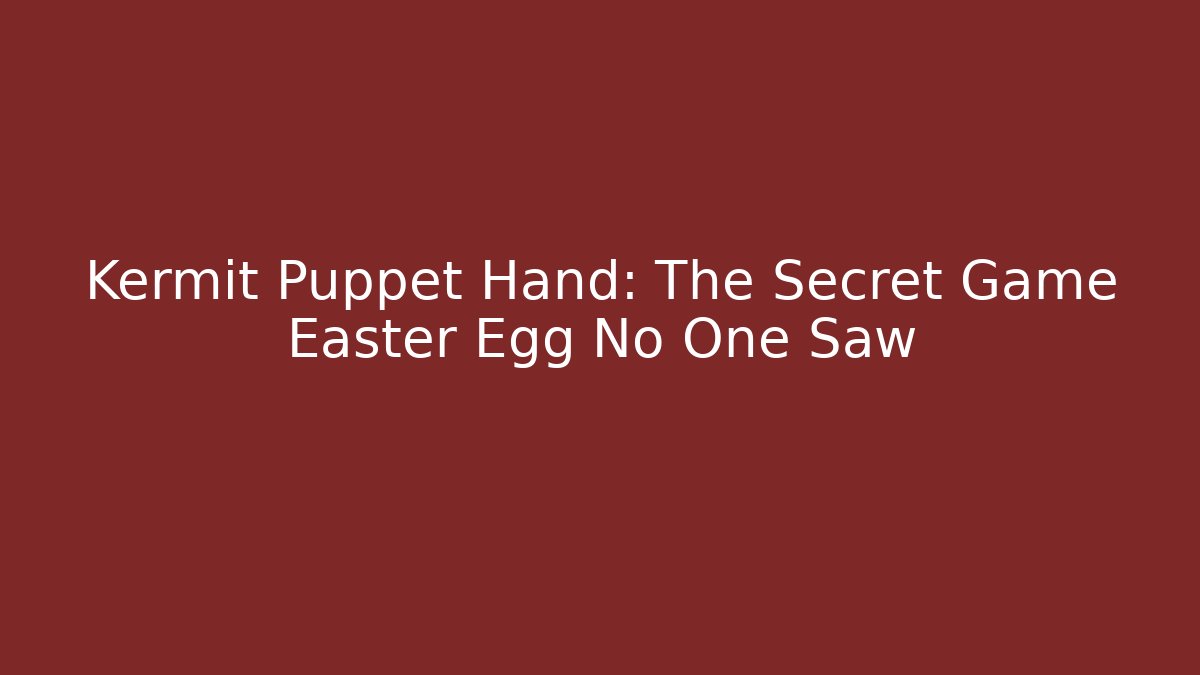 Kermit Puppet Hand: The Secret Game Easter Egg No One Saw