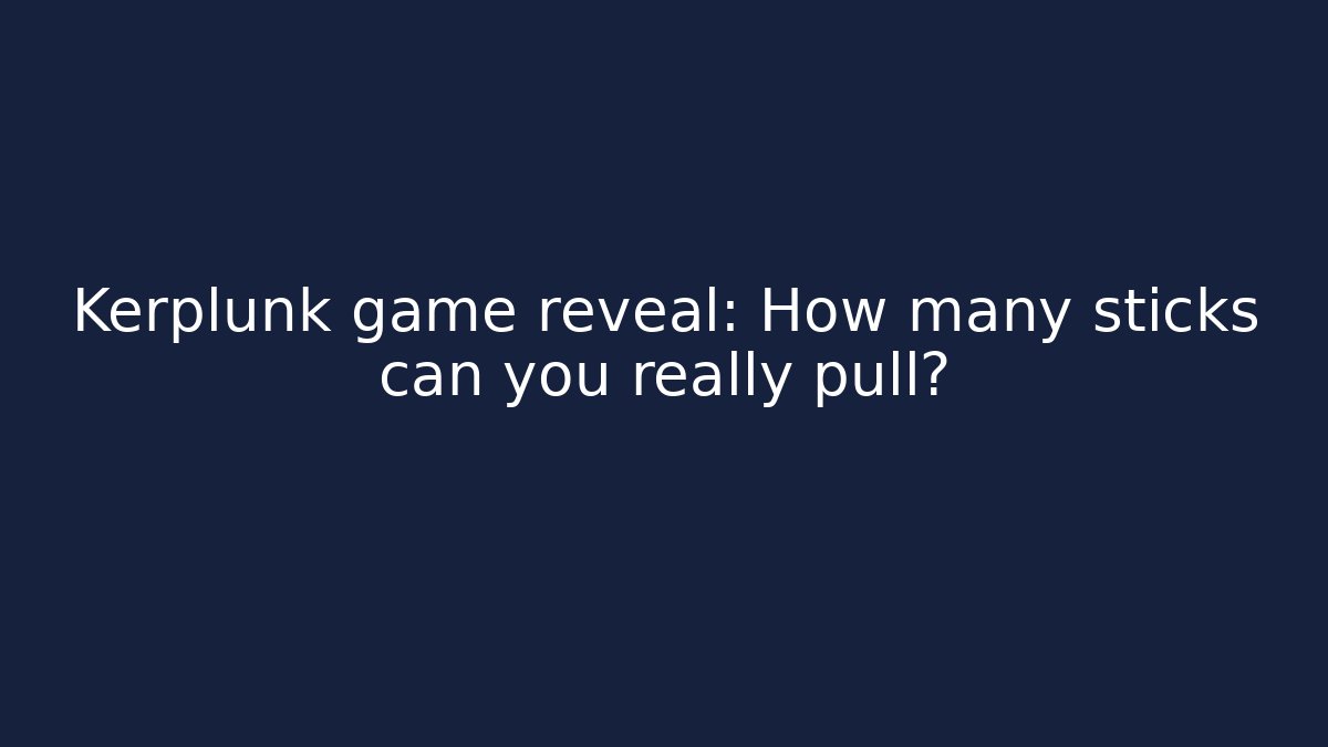 Kerplunk game reveal: How many sticks can you really pull?