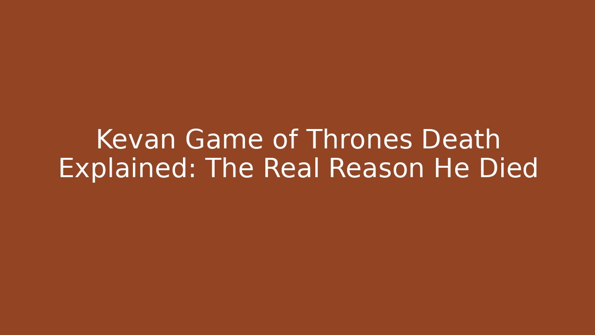 Kevan Game of Thrones Death Explained: The Real Reason He Died