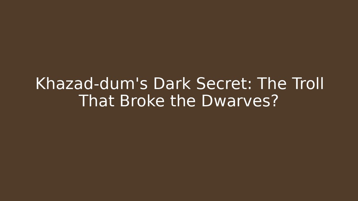 Khazad-dûm's Dark Secret: The Troll That Broke the Dwarves?