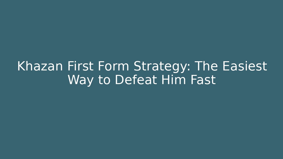 Khazan First Form Strategy: The Easiest Way to Defeat Him Fast