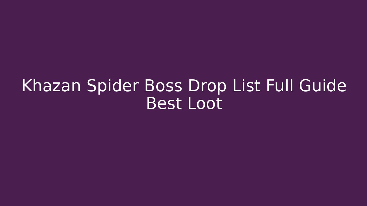 Khazan Spider Boss Drop List Full Guide Best Loot