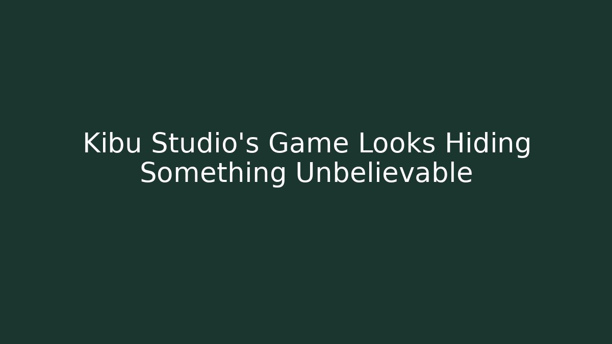 Kibu Studio's Game Looks Hiding Something Unbelievable
