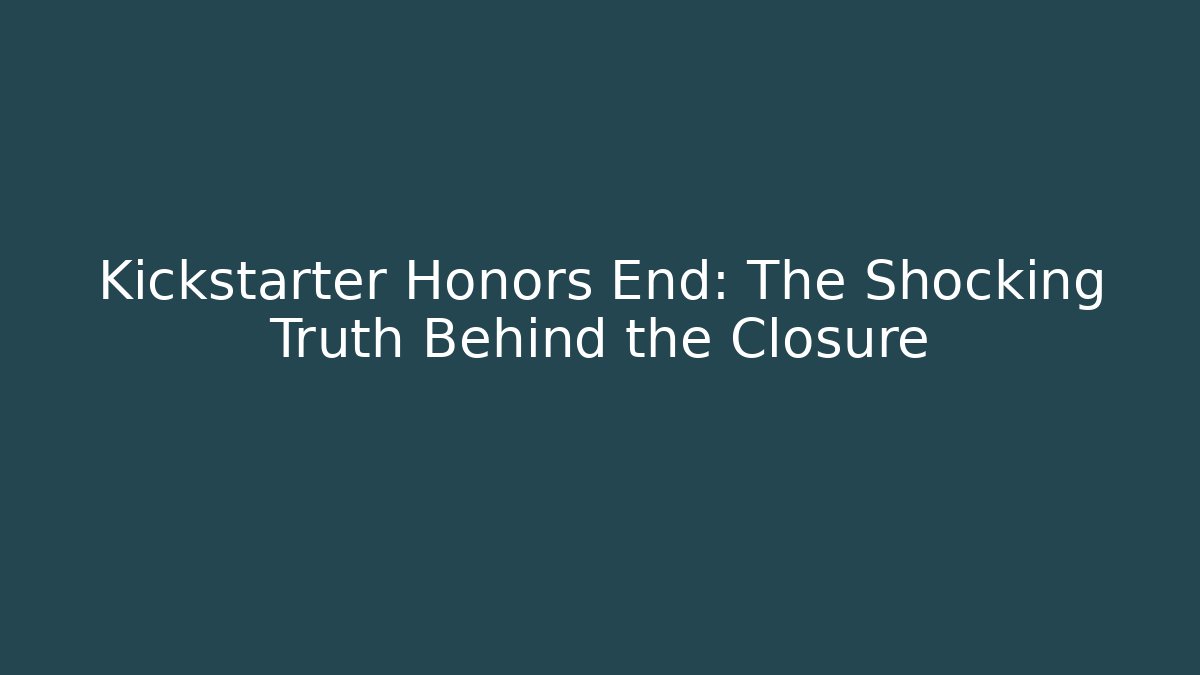 Kickstarter Honors End: The Shocking Truth Behind the Closure