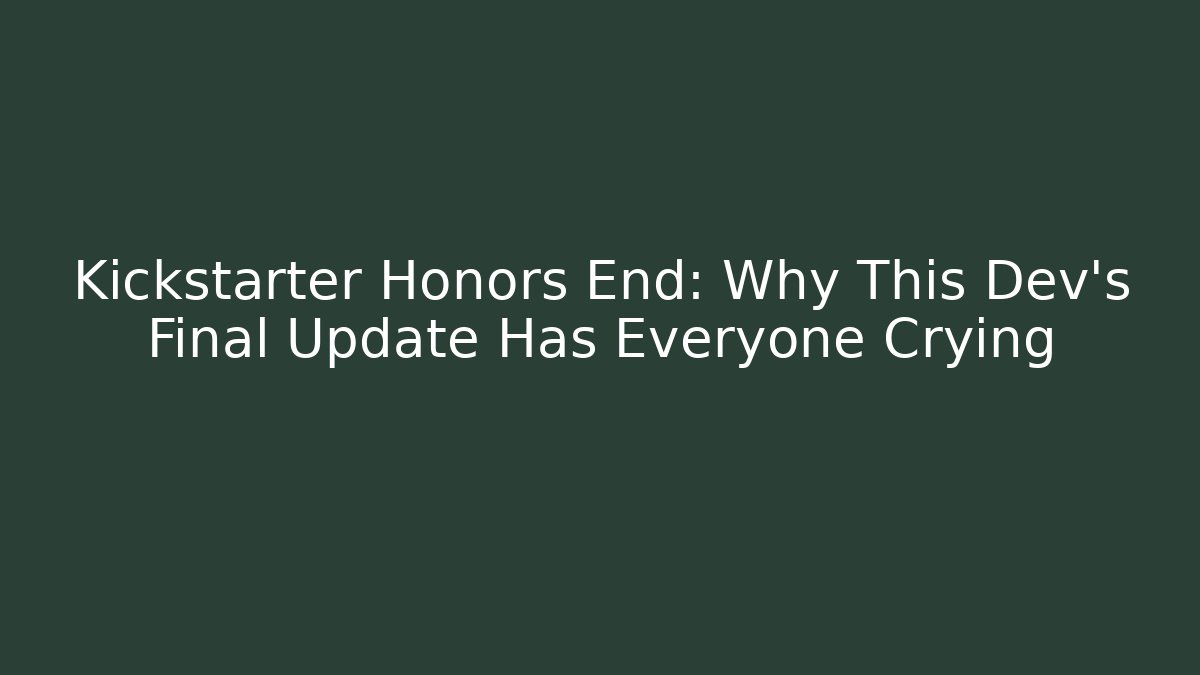 Kickstarter Honors End: Why This Dev's Final Update Has Everyone Crying