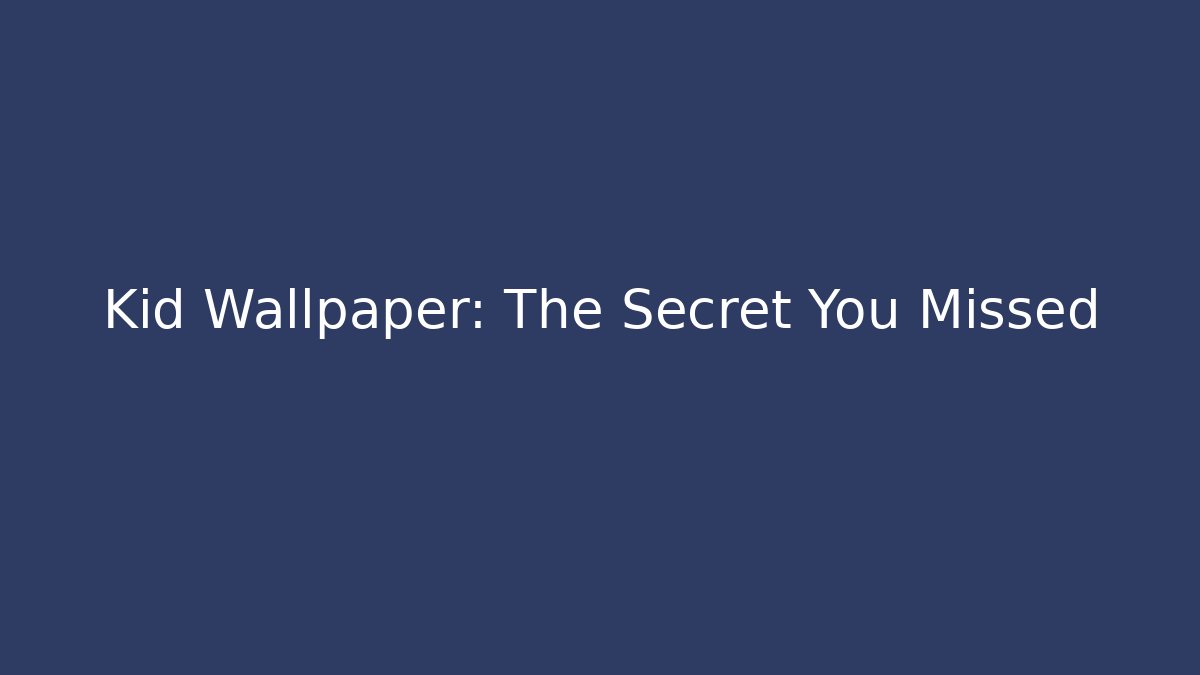 Kid Wallpaper: The Secret You Missed - Vintage E-Juice