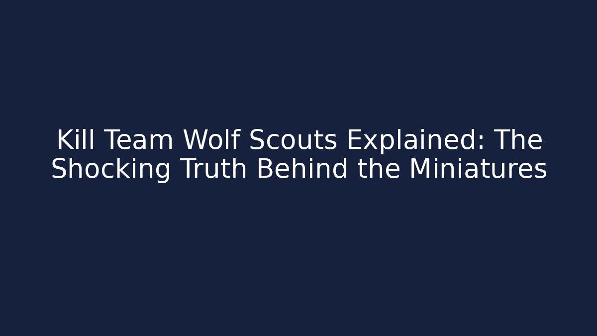 Kill Team Wolf Scouts Explained: The Shocking Truth Behind the Miniatures