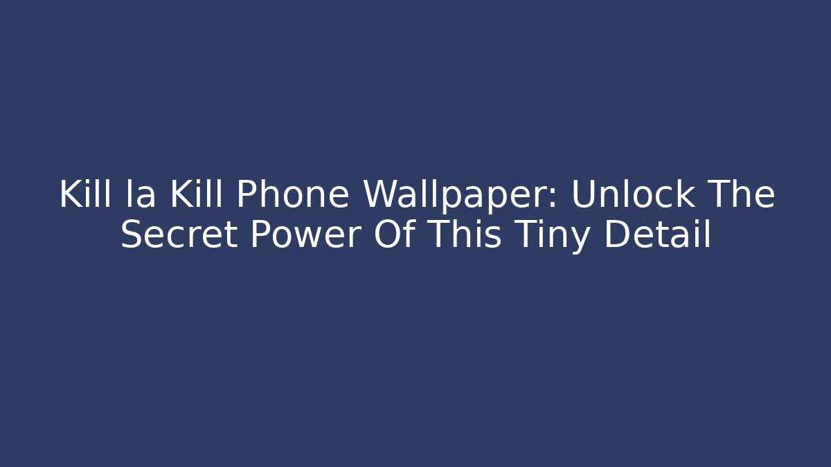 Kill la Kill Phone Wallpaper: Unlock The Secret Power Of This Tiny Detail
