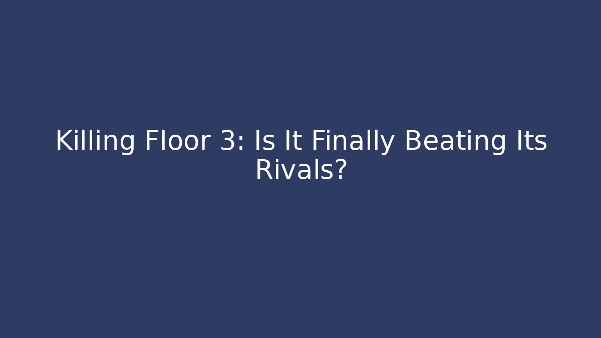 Killing Floor 3: Is It Finally Beating Its Rivals? - Vintage E-Juice