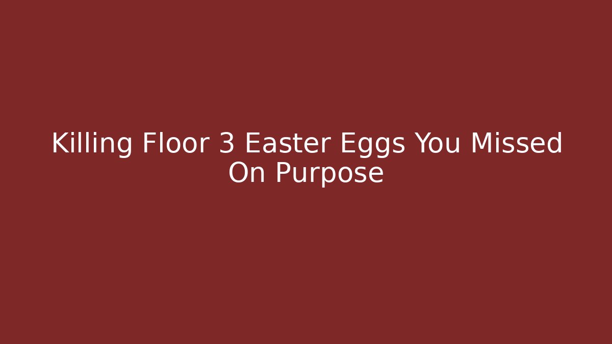 Killing Floor 3 Easter Eggs You Missed On Purpose - Vintage E-Juice
