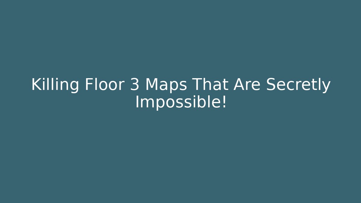 Killing Floor 3 Maps That Are Secretly Impossible!