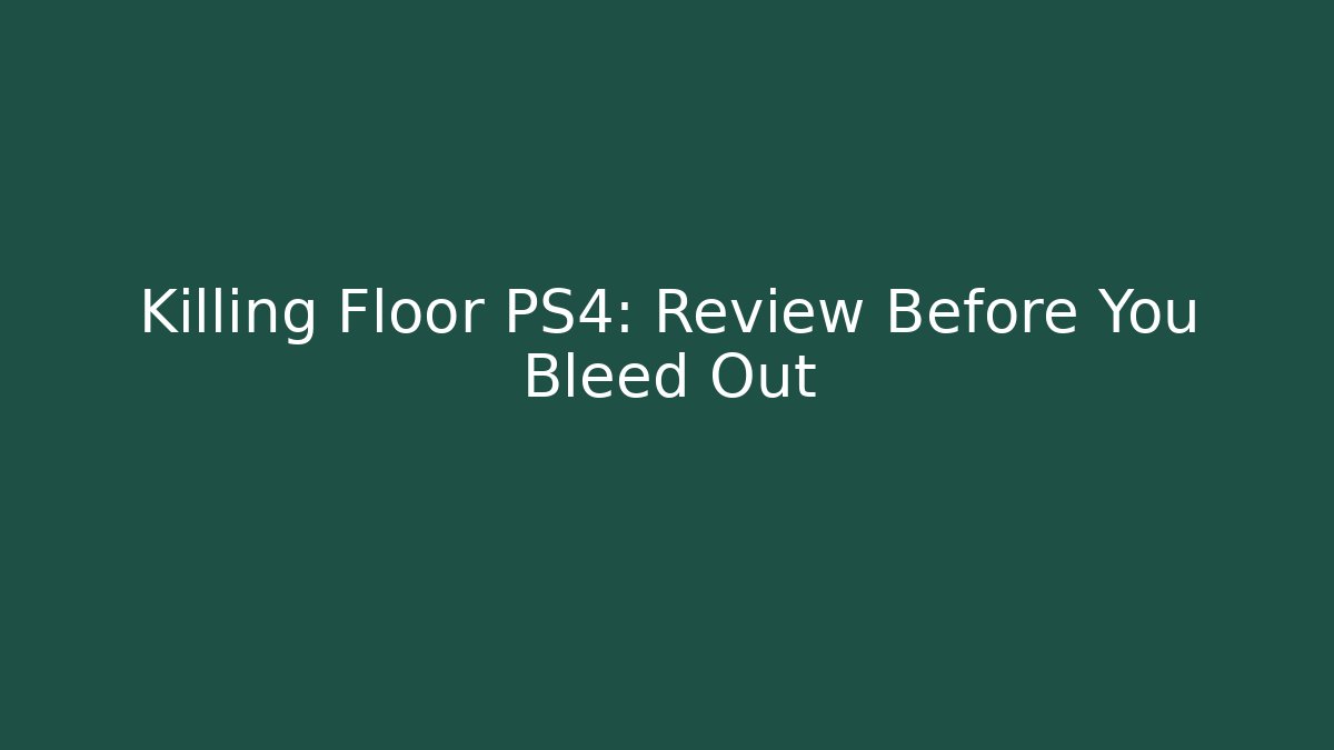 Killing Floor PS4: Review Before You Bleed Out