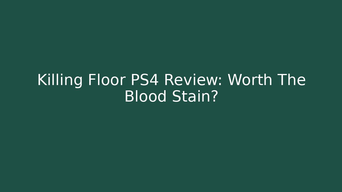 Killing Floor PS4 Review: Worth The Blood Stain?