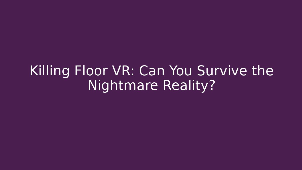 Killing Floor VR: Can You Survive the Nightmare Reality? - Vintage E-Juice