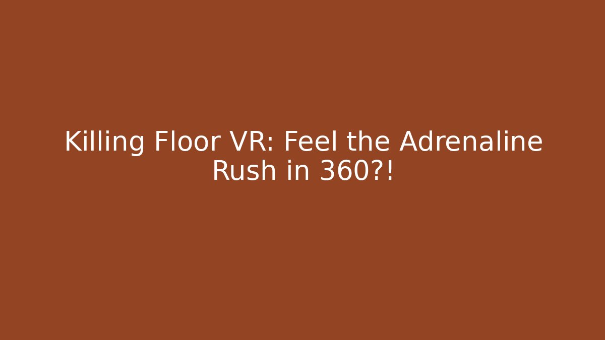 Killing Floor VR: Feel the Adrenaline Rush in 360°!