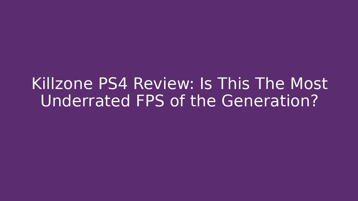 Killzone PS4 Review: Is This The Most Underrated FPS of the Generation?