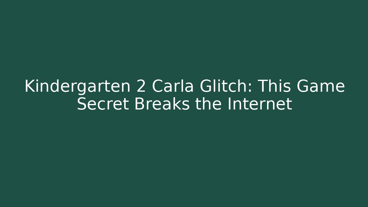 Kindergarten 2 Carla Glitch: This Game Secret Breaks the Internet