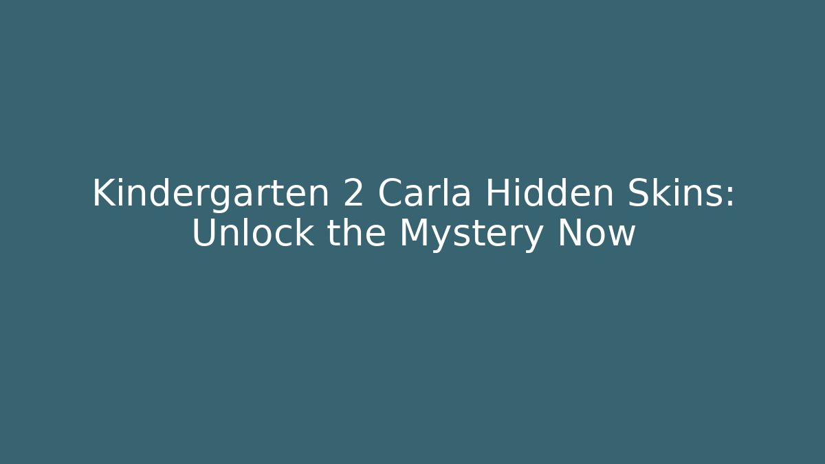 Kindergarten 2 Carla Hidden Skins: Unlock the Mystery Now