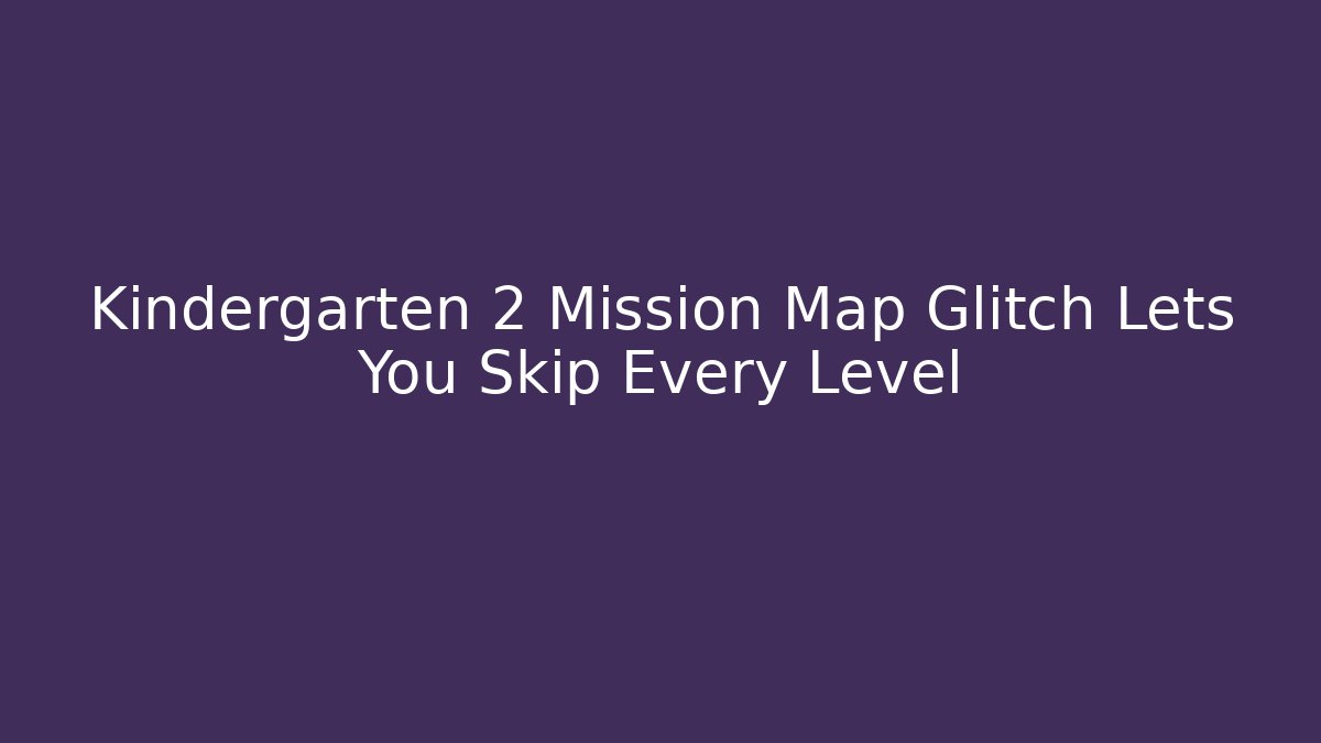 Kindergarten 2 Mission Map Glitch Lets You Skip Every Level