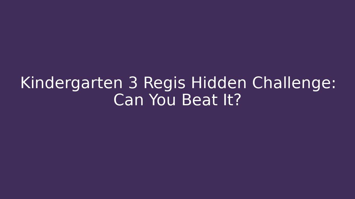 Kindergarten 3 Regis Hidden Challenge: Can You Beat It?