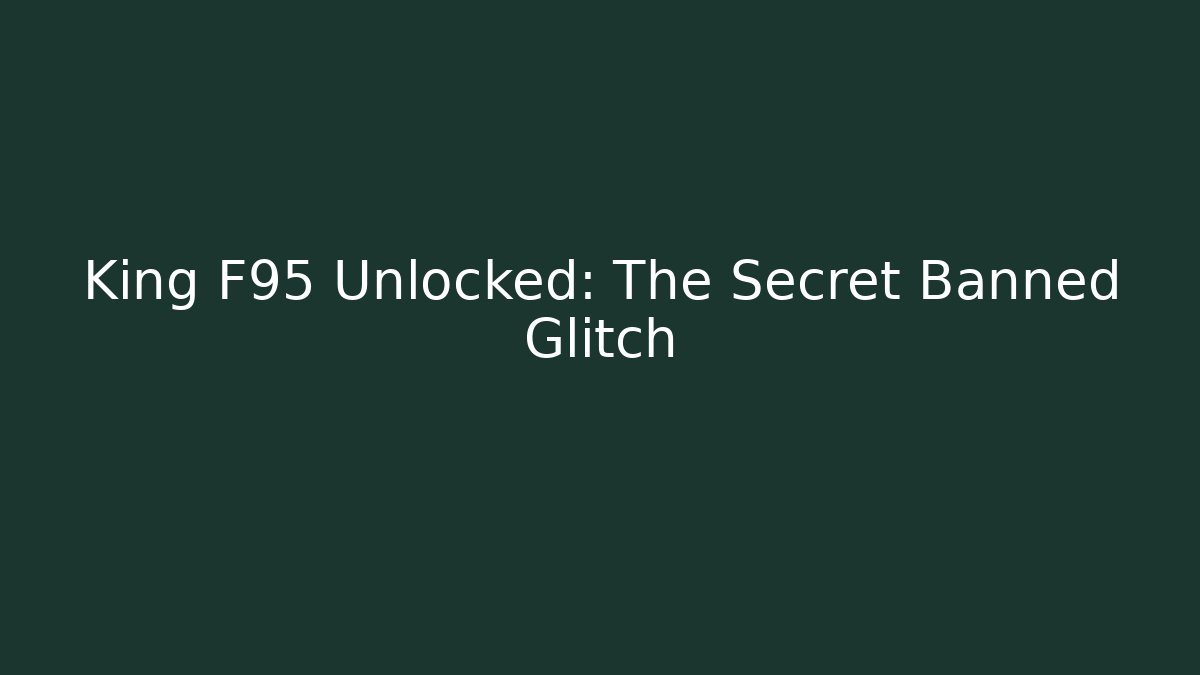 King F95 Unlocked: The Secret Banned Glitch
