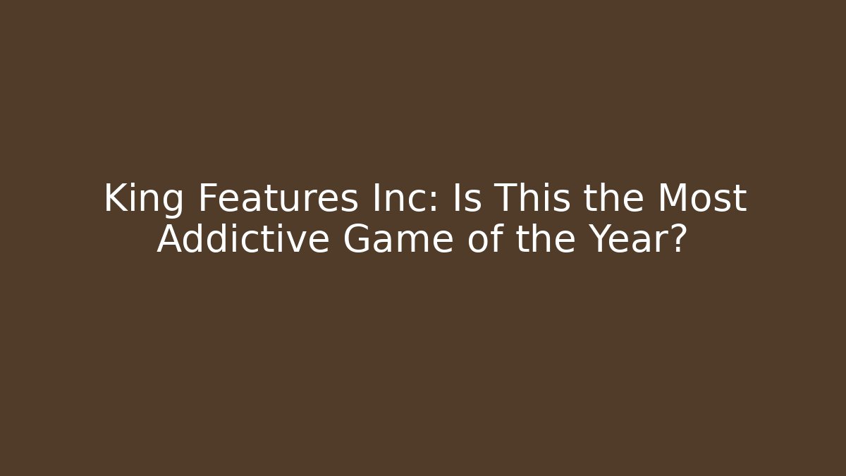 King Features Inc: Is This the Most Addictive Game of the Year?