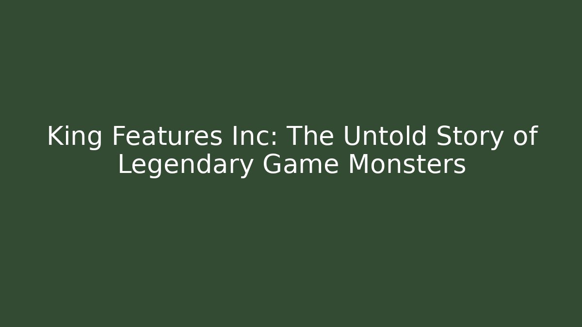 King Features Inc: The Untold Story of Legendary Game Monsters