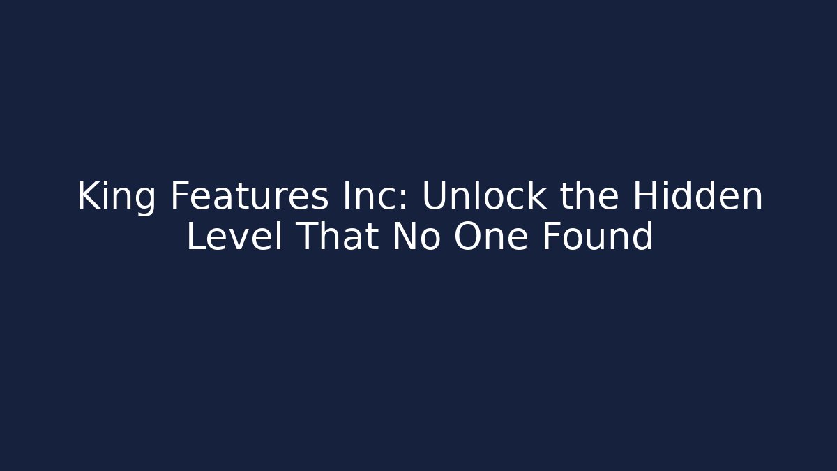 King Features Inc: Unlock the Hidden Level That No One Found