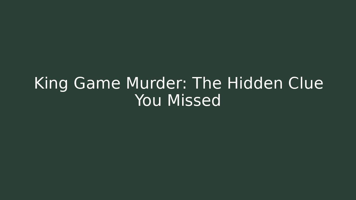 King Game Murder: The Hidden Clue You Missed