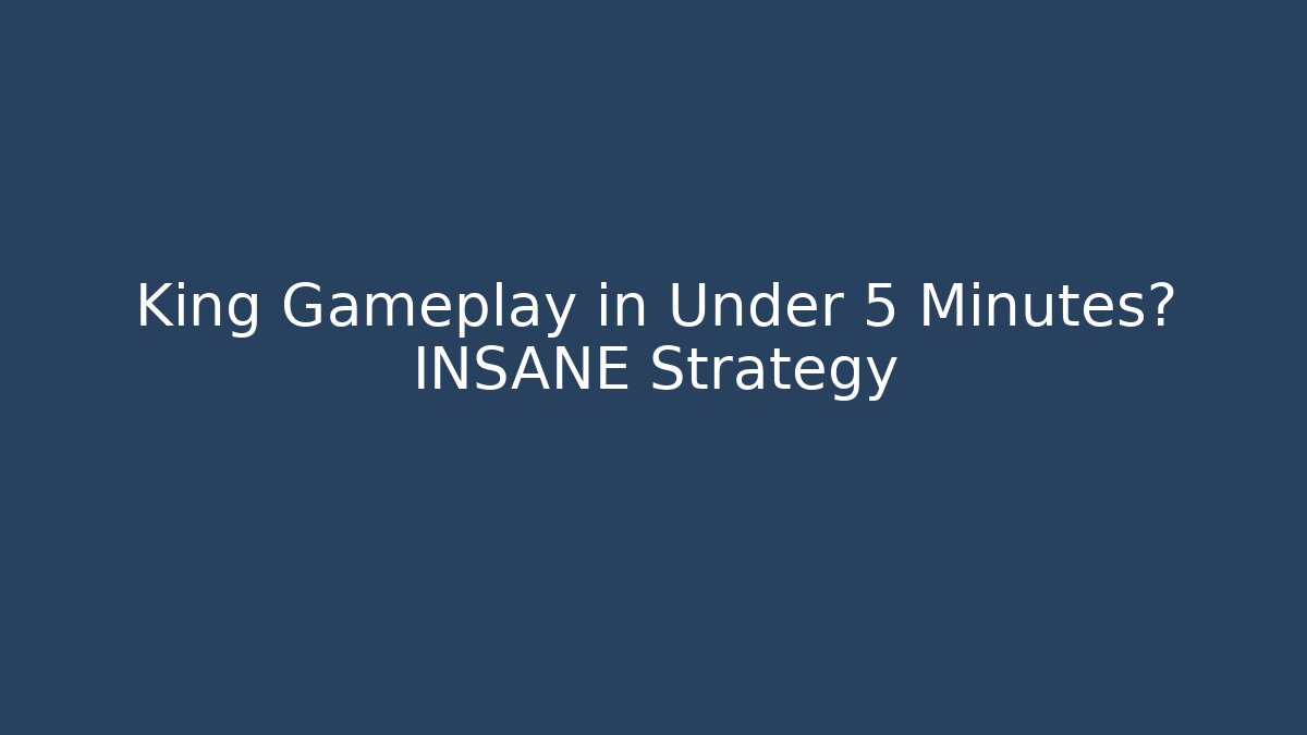 King Gameplay in Under 5 Minutes? INSANE Strategy