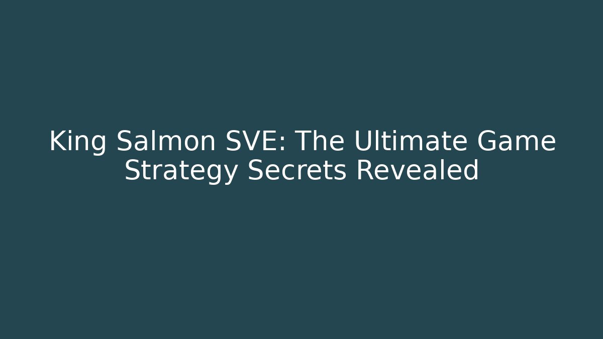 King Salmon SVE: The Ultimate Game Strategy Secrets Revealed