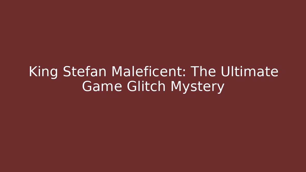 King Stefan Maleficent: The Ultimate Game Glitch Mystery