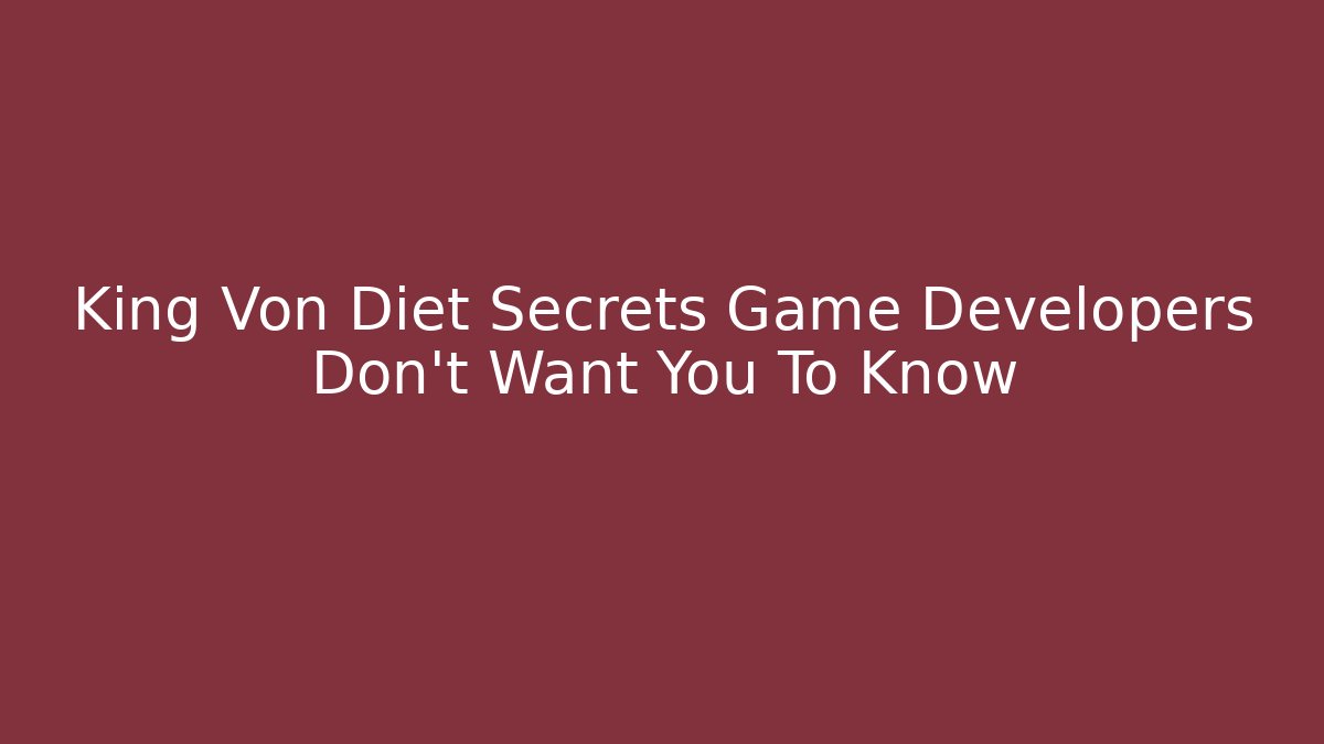 King Von Diet Secrets Game Developers Don't Want You To Know