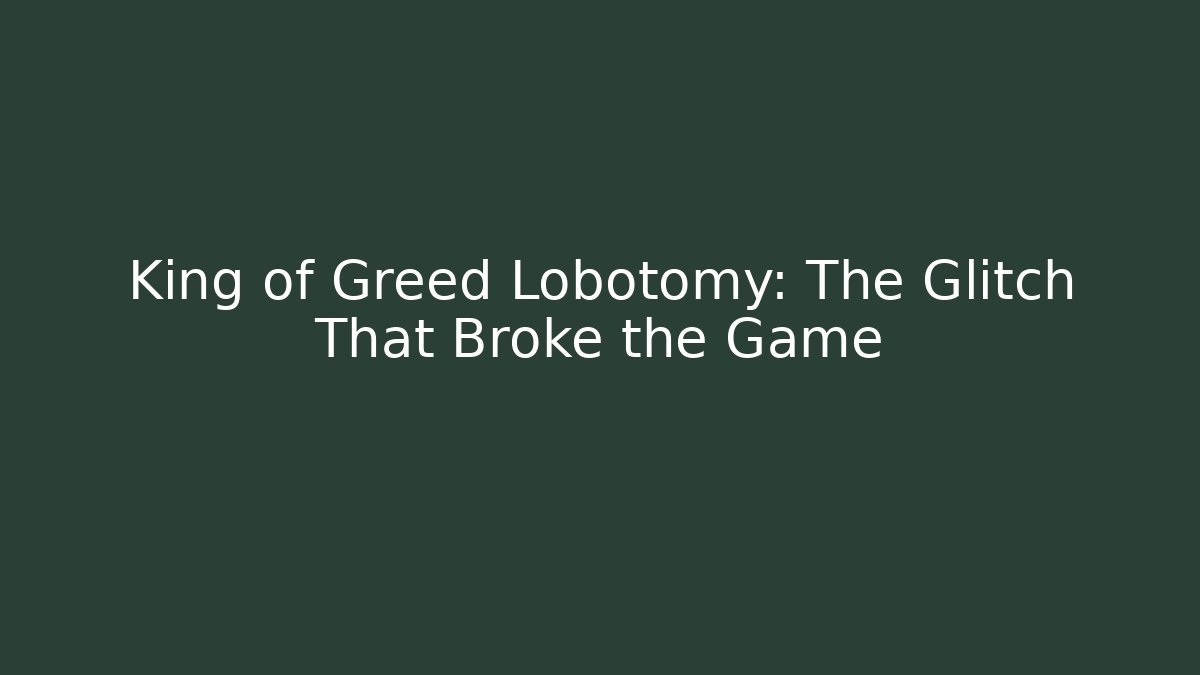 King of Greed Lobotomy: The Glitch That Broke the Game
