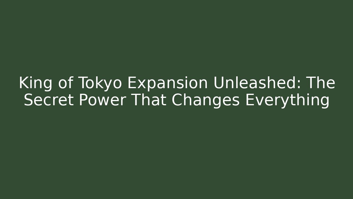 King of Tokyo Expansion Unleashed: The Secret Power That Changes Everything