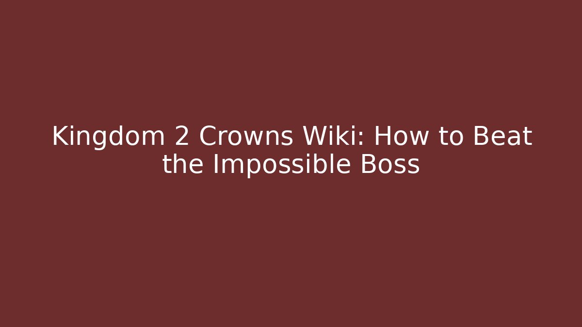Kingdom 2 Crowns Wiki: How to Beat the Impossible Boss