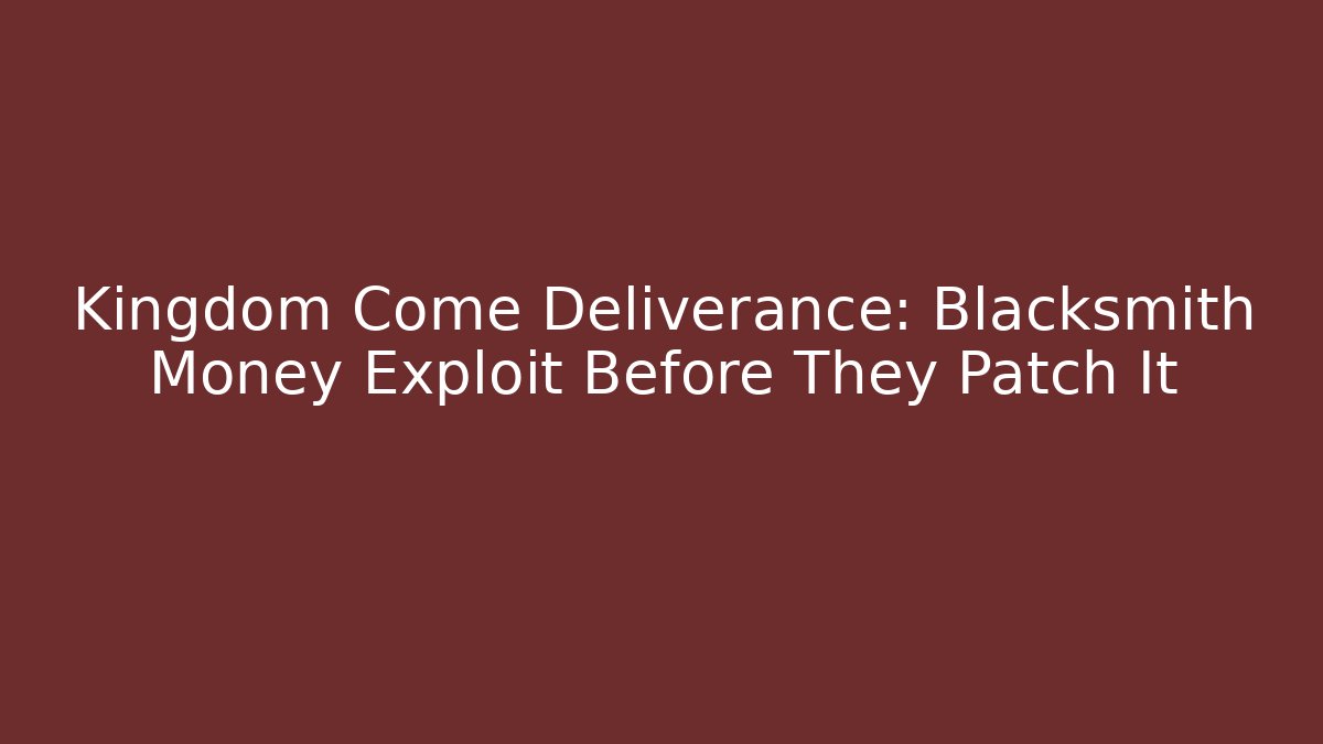 Kingdom Come Deliverance: Blacksmith Money Exploit Before They Patch It - Vintage E-Juice