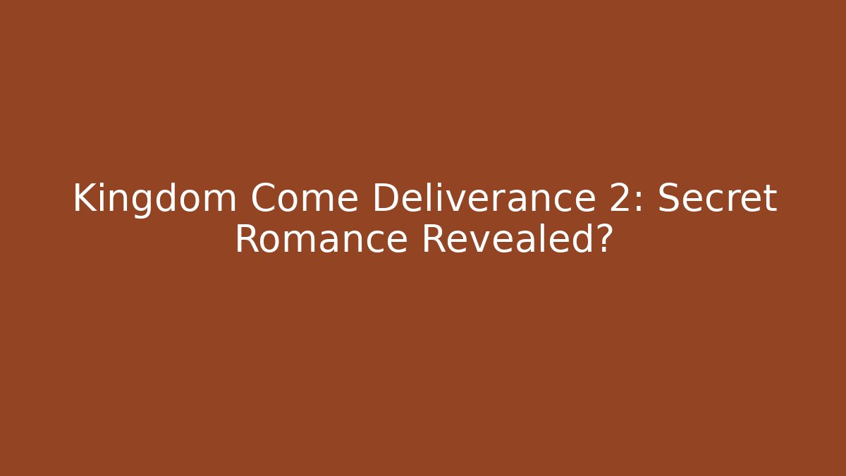 Kingdom Come Deliverance 2: Secret Romance Revealed?