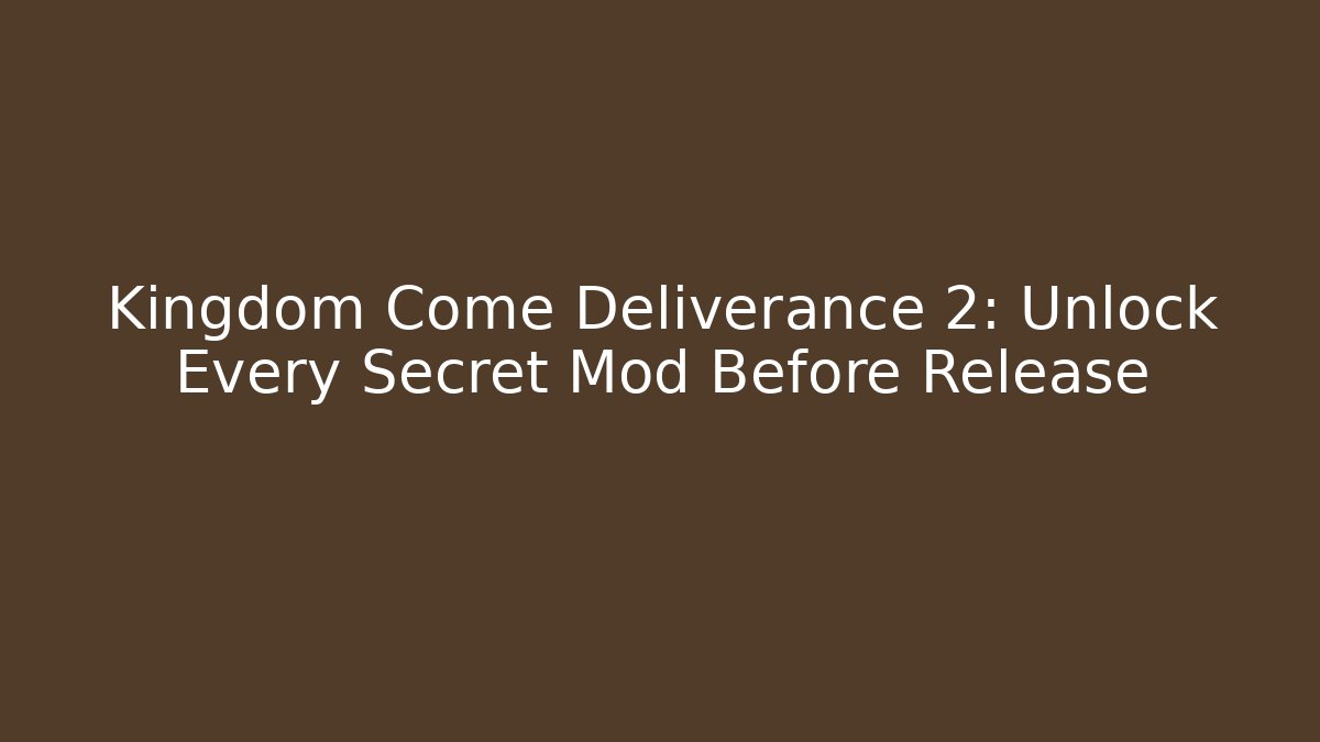 Kingdom Come Deliverance 2: Unlock Every Secret Mod Before Release