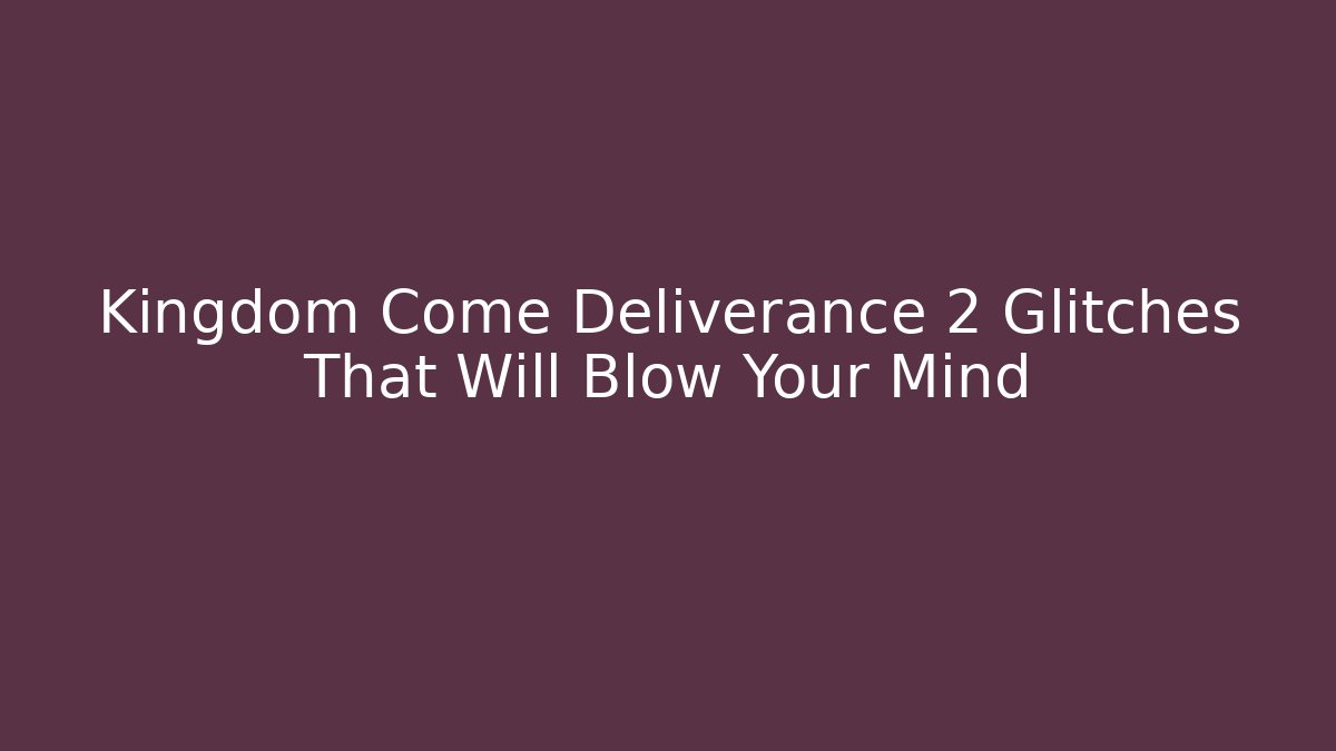 Kingdom Come Deliverance 2 Glitches That Will Blow Your Mind