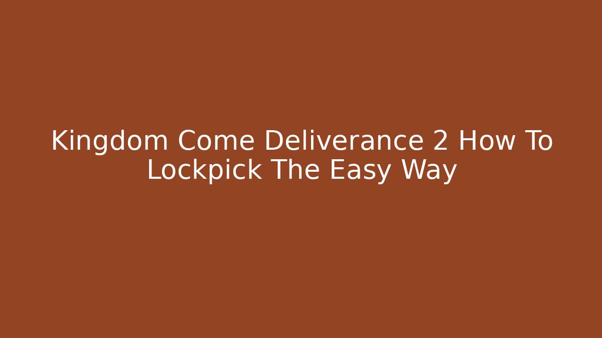 Kingdom Come Deliverance 2 How To Lockpick The Easy Way